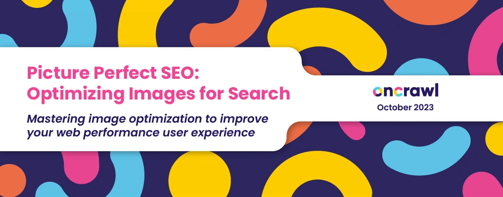 SEO ebook - Picture Perfect SEO Optimizing Images for Search (by Oncrawl)